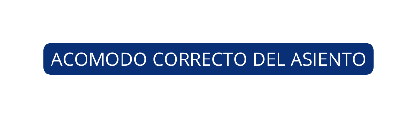 ACOMODO CORRECTO DEL ASIENTO