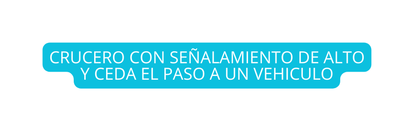 CRUCERO CON SEÑALAMIENTO DE ALTO Y CEDA EL PASO A UN VEHICULO
